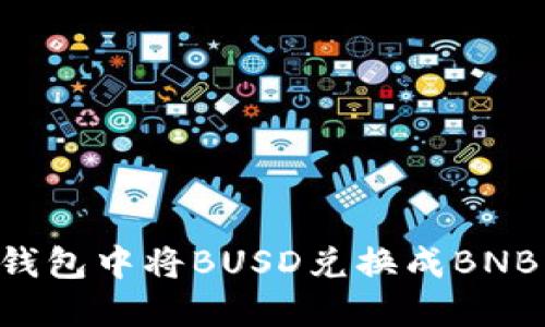 如何在TP钱包中将BUSD兑换成BNB：详细指南