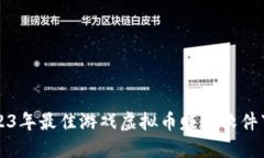 优质2023年最佳游戏虚拟币赚钱软件下载推荐
