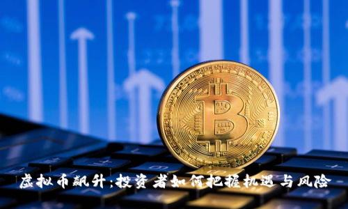 虚拟币飙升：投资者如何把握机遇与风险