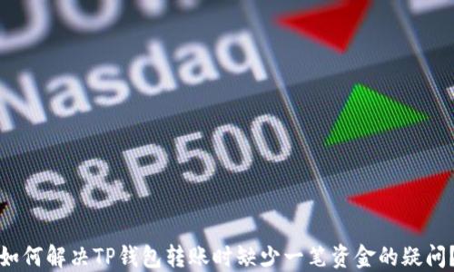 
如何解决TP钱包转账时缺少一笔资金的疑问？