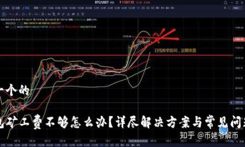 思考一个的  

TP钱包矿工费不够怎么办？详尽解决方案与常见问题解析