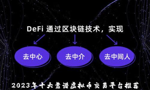 
2023年十大靠谱虚拟币交易平台推荐