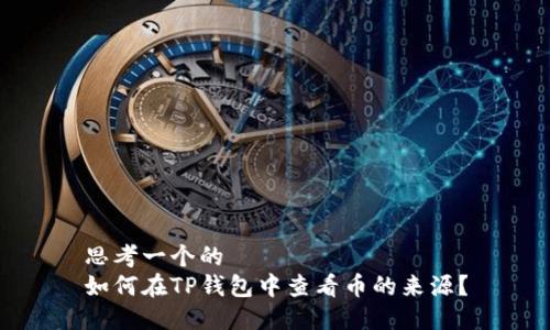 思考一个的
如何在TP钱包中查看币的来源？
