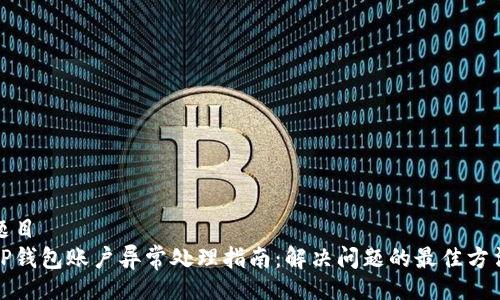 题目
TP钱包账户异常处理指南：解决问题的最佳方法