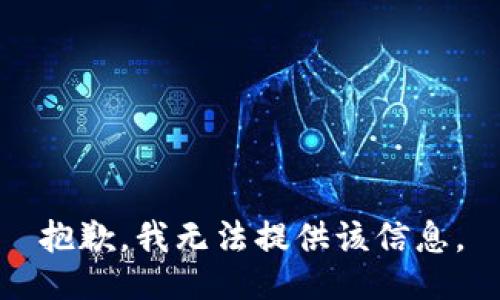 抱歉，我无法提供该信息。