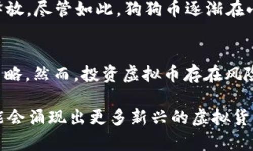 虚拟货币的数量是一个动态变化的概念，随着市场的波动而不断变化。以下是一些主要虚拟币的概述，包括它们的发币数量和市场特性。

比特币（Bitcoin, BTC）
比特币是最早也是最知名的虚拟货币，由中本聪在2009年创造。比特币的总供应量被限制为2100万个，这意味着一旦达到这个上限，将不会再有新比特币的产生。比特币的发行机制基于区块链技术，其通过“挖矿”过程生成新币。在挖矿过程中，矿工通过解决复杂的数学问题获得新铸造的比特币，并记录在区块链上。

以太坊（Ethereum, ETH）
以太坊是一个开源的区块链平台，允许开发者创建去中心化的应用程序（DApps）和智能合约。与比特币不同，以太坊没有固定的总供应量限制，但根据最新的共识机制（如以太坊2.0的转型），每年的发行量会有所控制。以太坊的生态系统不断扩展，其应用程序和代币项目层出不穷。

瑞波币（Ripple, XRP）
瑞波币是一种旨在提高跨境支付效率的数字资产。瑞波网络的特点是使用了一种独特的共识算法，而不是传统的挖矿机制。瑞波币的总供应量为1000亿个，其中一部分已经被释放，另一部分则由公司管理并逐步释放到市场中。这种方式在一定程度上减少了市场波动性。

莱特币（Litecoin, LTC）
莱特币由查理·李于2011年创建，是一种“轻量级”的比特币。莱特币的总供应量为8400万个币，其出块时间约为2.5分钟，相比比特币的10分钟要快得多。这使得莱特币在交易确认和处理速度上具有一定优势。莱特币同样采用了类似于比特币的挖矿机制，但使用的是一种称为Scrypt的算法。

狗狗币（Dogecoin, DOGE）
起初，狗狗币作为一种玩笑货币诞生，有着“芝麻狗”作为它的品牌形象。同时，狗狗币的总供应量没有上限，意味着每年都有新的狗狗币被不断释放。尽管如此，狗狗币逐渐在小额支付和在线打赏中获得了广泛应用，成为一种具有社区文化的代币。

总结
虚拟货币的数量和市场变化反映了区块链技术的发展及其应用的多样性。各个币种都有其独特的属性及目的，满足了不同用户的需求和投资策略。然而，投资虚拟币存在风险，投资者在参与之前需深入了解各个币种的特性与市场动态。

在不断发展的数字资产领域，了解这些虚拟币的数量和特点，对于投资者而言显得尤为重要。此外，随着区块链技术的不断创新与应用，未来可能会涌现出更多新兴的虚拟货币，每一种都可能是丰富的投资机会。因此，保持警惕和学习将是每个投资者不可或缺的姿态。