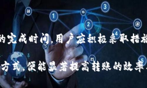 TP钱包（TP Wallet）作为一种加密货币钱包，为用户提供了便捷的数字资产管理和转账功能。许多用户在使用TP钱包进行转账时，都会关心转账的时间和相关规定。本文将详细探讨TP钱包转账时间的相关信息，帮助用户更清晰地理解这一过程。

TP钱包转账时间的影响因素

TP钱包转账时间并不是一个固定的值，而是受到多种因素的影响。这些因素包括网络拥堵情况、转账金额、手续费设置等。

首先，网络拥堵情况是影响转账时间的重要原因之一。在区块链技术中，交易需要被矿工确认才能完成。如果网络交易量过大，矿工处理速度可能会减缓，进而导致用户的转账时间变长。因此，在高峰时段进行转账，可能需要更长的时间来等待确认。

此外，转账金额的大小也会对时间产生影响。在某些情况下，用户选择支付更高的手续费，以便确保矿工优先处理他们的交易。如果用户设置的手续费较低，则矿工可能会将其排在其他更高手续费的交易后面，从而延迟转账时间。

TP钱包转账的常规时间范围

根据用户反馈和经验分享，TP钱包的转账时间通常在几分钟到几小时之间。一旦网络状况良好，转账金额适中，并且手续费合理，通常可以在10至30分钟内完成转账。然而，在网络繁忙或设置了较低手续费的情况下，转账时间可能会延长，甚至需要数小时。

另一方面，某些情况下，例如链上出现技术问题或维护，转账时间可能会受到更严重的影响。这种情况下，用户可能会在转账状态界面中看到交易未确认的状态。在这种情况下，我们建议用户保持耐心，并密切关注 TP钱包的官方公告，以获取最新动态。

如何TP钱包转账时间

为了确保TP钱包转账过程更加顺利，用户可以采取以下措施来转账时间：

ul
    li选择适当的转账时间：尽量避免在交易量高峰期进行转账。例如，根据市场的活跃程度选择转账时间，可以有效降低等待时间。/li
    li设置合理的手续费：在进行转账时，设置适中的手续费。虽然高手续费可以加快转账速度，但用户也需根据自己的经济承受能力作出适当的选择。/li
    li关注网络状况：保持对区块链网络状态的关注，使用区块链浏览器查看当前网络的拥堵情况，以做出相应调整。/li
    li保持软件更新：确保TP钱包应用程序为最新版本，以享受最新的功能和服务，这也有助于提升转账的流畅度和效率。/li
/ul

用户常见问题解答

尽管上述信息为用户提供了一定的指引，但在使用TP钱包的过程中，用户仍然可能面临一些常见问题。以下是一些用户常问的问题及其解答：

1. TP钱包转账失败的原因是什么？

TP钱包转账失败常见的原因包括网络拥堵、手续费不足、地址错误或区块链本身的问题。用户应确保输入的地址正确无误，并根据网络状况适当设置手续费。如果转账多次失败，用户可以联系TP钱包的客服寻求帮助。

2. 长时间未确认的转账如何处理？

如果用户的转账在预期时间内未得到确认，可以先检查交易状态。如果状态显示“未确认”，用户可以在一定程度上选择取消交易，重新发起转账。此外，保持关注TP钱包和区块链网络状态的公告，有助于了解问题的解决进度。

3. TP钱包的支持币种会影响转账时间吗？

不同的加密货币在转账处理速度和手续费上可能存在差异。某些币种在网络上处理速度较快，能够迅速完成转账，而另一些币种则可能因其自身网络特特点导致转账时间较长。因此，在使用TP钱包进行转账时，用户应提前了解相关币种的特性。

总结

在使用TP钱包进行转账时，了解转账时间的相关规定和影响因素至关重要。网络状况、手续费设置及转账金额等都将直接影响交易的完成时间。用户应积极采取措施以转账体验，确保资金能够快速安全地到账。此外，保持对官方动态的关注，与社区中其他用户交流，也是获取有用信息的重要途径。

总之，TP钱包秉持着为用户提供便捷、安全的数字资产管理服务的宗旨，虽然转账时间会因多种因素变化，但只要用户及时调整操作方式，便能显著提高转账的效率与安全性。