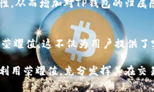在当今数字化时代，移动支付和虚拟钱包的使用已成为我们日常生活中不可或缺的一部分。TP钱包作为一个重要的数字资产管理工具，它的荣耀值体系吸引了越来越多的用户关注。那么，荣耀值究竟是如何获得的呢？接下来，我们将详细探讨这一问题，帮助用户更好地理解TP钱包的荣耀值。

什么是TP钱包的荣耀值？
荣耀值是TP钱包中用来反映用户活跃程度和使用记录的一种积分系统。它不仅是用户在平台上消费和交易的体现，还可以作为用户对平台贡献的奖励。通过荣耀值，用户可以享受到更多的优惠和特权，例如交易手续费的折扣、专属活动的参与权等。因此，荣耀值不仅是展示用户忠诚度的指标，也是使用TP钱包达到更高层次的关键。

如何获得荣耀值？
获取荣耀值的方式多种多样，以下是一些主要途径：

1. 完成交易
用户在TP钱包内进行的每一笔交易都会积累一定的荣耀值。这一机制激励用户频繁使用钱包，进行日常消费和投资。例如，用户在TP钱包上进行购买、转账和兑换等操作时，都能够获得相应的荣耀值。与此同时，完成大额交易或多笔交易的用户会获得更多的荣耀值奖励。

2. 参与活动
TP钱包会定期举办各种促销活动，用户参与这些活动也可以获得荣耀值。这些活动可能包括节日特惠、用户邀请活动、签到领取等。例如，某个节日期间，用户只需在钱包中完成指定的交易或签到，就能获得额外的荣耀值。这不仅为用户增加了获取荣耀值的机会，也让用户在使用钱包时感受到乐趣。

3. 邀请好友
TP钱包的邀请好友机制也是荣耀值的重要来源。用户邀请新用户注册并完成首次交易后，邀请人和被邀请人都能获得一定数量的荣耀值奖励。这种互惠的机制鼓励用户积极推广TP钱包，扩大平台的用户基础。邀请好友不仅能够增加荣耀值，还能够增进用户之间的互动，加深对平台的认可和依赖。

4. 保持活跃
TP钱包会对用户的活跃度进行评估，定期进行荣耀值奖励。保持高频率的交易、参与平台的各项活动和保持钱包的使用都会为用户带来荣耀值。这一策略旨在激励用户在日常生活中不断使用TP钱包，以此提高用户活跃度和留存率。

荣耀值的应用
获得荣耀值之后，用户可以通过多种方式来使用它们。常见的荣耀值应用包括：

1. 交易优惠
用户可以使用荣耀值来抵扣交易手续费，降低日常使用TP钱包的成本。这使得用户在进行交易时能够享受到更多的实惠，进一步驱动他们的消费决策。

2. 参加专属活动
一些特定的活动或优惠只对累计了一定荣耀值的用户开放，例如限量的超级优惠、特殊的礼品抽奖等。参与这些活动能够让用户获得更多额外的好处，从而提升他们的使用体验。

3. 增值服务
随着用户荣耀值的增加，TP钱包还可能会为用户提供一些增值服务。例如，专属客服、优先体验新功能等。这些VIP级别的服务不仅能够提升用户的满足感，同时也能增强用户对TP钱包的黏性。

4. 社区参与
某些情况下，荣耀值还可能用于参与TP钱包的社区活动，比如用户投票、反馈建议、协作开发等。通过社区的积极参与，用户能够感受到自己在平台发展中的重要性，从而增加对TP钱包的归属感。

总结
荣耀值作为TP钱包中一个重要的积分体系，反映了用户的活跃度和对平台的忠诚度。用户可以通过完成交易、参与活动、邀请好友和保持活跃等多种方式来获得荣耀值。这不仅为用户提供了实实在在的优惠和权益，也鼓励更多的用户加入到TP钱包的生态系统中。因此，理解荣耀值的获得方式，对于用户更好地发挥数字资产管理的优势是至关重要的。

未来，TP钱包还可能会不断创新和荣耀值的获取和使用机制，给用户带来更多的福利与体验。因此，无论是新用户还是老用户，都应该保持对TP钱包的关注，合理利用荣耀值，充分发挥其在交易和生活中的价值。