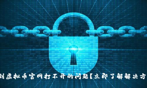 遇到虚拟币官网打不开的问题？立即了解解决方案！