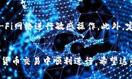 要查看TP钱包地址，首先需要打开您的TP钱包应用程序。如果您还没有下载TP钱包，可以在应用商店中找到并安装它。安装完成后，按以下步骤操作：

步骤一：打开TP钱包应用
在手机的应用列表中找到TP钱包的图标，点击打开。通常情况下，您需要进行登录。如果您还没有账户，可能需要先注册一个账户，按照提示进行操作即可。

步骤二：进入钱包主页
登录成功后，您将会进入TP钱包的主页。在这里，您可以看到您的资产余额、交易记录等信息。一般来说，钱包的地址会显示在主界面显眼的位置，但不同的应用界面可能略有不同。

步骤三：查看钱包地址
在钱包主页，寻找“我的钱包”或“地址”选项。点击进入后，您会看到您的钱包地址，通常是以字母和数字的组合形式呈现。确保复制或记录下该地址，以便后续的转账或接收款项。

步骤四：生成新地址
如果您希望生成一个新地址，可以在钱包的设置或地址管理选项中找到相关功能。有些钱包允许用户创建多个地址，以便于分类管理资产。

注意事项
在使用TP钱包及查看钱包地址时，请确保您的设备安全，避免使用公共Wi-Fi网络进行敏感操作。此外，定期备份您的救助短语或私钥，以防丢失钱包访问权。

总结
总而言之，通过上述步骤，您可以轻松找到和管理TP钱包地址，确保在数字货币交易中顺利进行。希望这些信息对您有所帮助！