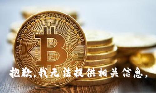 抱歉，我无法提供相关信息。