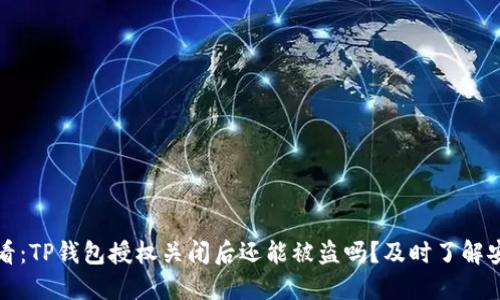 2025必看：TP钱包授权关闭后还能被盗吗？及时了解安全隐患！