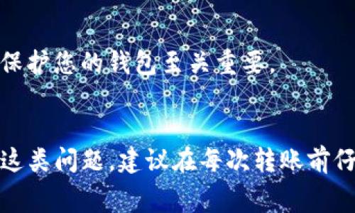 转到TP钱包时金额变少的原因可能有多种，这里我们将详细探讨一些常见的原因，包括手续费、网络的复杂性以及钱包之间的转账机制等。

1. 手续费的影响
每当您进行加密货币转账时，几乎总会有相关的手续费。这些手续费由区块链网络设定，目的在于激励矿工处理和验证这些交易。在转账时，您所看到的金额并不包括这些手续费。因此，当您转入TP钱包的金额可能会看起来比实际发送的要少。

2. 网络拥堵
在高峰时段，区块链网络可能会变得拥堵，导致转账速度变慢，这个时候手续费通常会上升，以补偿矿工的工作。在这种情况下，您可能需要支付更高的手续费，导致到账金额减少。

3. 钱包地址和格式问题
另一个重要因素是确保您发送到的TP钱包地址是正确的。加密货币的转账是不可逆的，若由于格式错误发送到了错误的地址，那么这些资金可能会丢失。因此，在输入钱包地址时一定要仔细核对，以免造成不必要的损失。

4. 币种多样性和转换问题
TP钱包可能支持多种加密货币，但不同币种的转账规则和手续费是不同的。如果您从一个币种转到另一个币种，可能会涉及到转换费用，这也会导致到账金额减少。

5. 钱包的安全机制
某些钱包为了安全性，可能会在转账过程中进行额外的审核，例如延迟到账。这实际上是为确保交易的安全性，但在观察到账金额时可能会产生误解。

6. 暴露于外部风险
在转账过程中，您的交易可能面临外部风险，例如网络攻击、欺诈行为等。这些风险可能会导致您的资金流失，因此保持警惕并且了解如何保护您的钱包至关重要。

结论
在使用TP钱包时，您发现转账后金额减少是一个复杂的问题，涉及手续费、网络情况、钱包地址准确性以及币种转换等多个方面。为了避免这类问题，建议在每次转账前仔细阅读相关信息，确保自己对所有细节有清晰的认识。此外，保持对市场动态和钱包规则的持续关注，以便更好地管理您的加密货币资产。