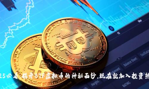 2025必看：揭开BTF虚拟币的神秘面纱，现在就加入投资热潮！