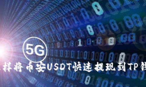 2025必看：怎样将币安USDT快速提现到TP钱包？立即了解