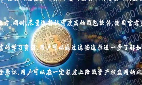 自我保护，从现在做起：如何防止TP钱包被盗用？

TP钱包, 防盗, 加密货币, 数字资产/guanjianci

引言：数字时代的挑战
随着区块链技术的迅猛发展，加密货币的使用日益普及。TP钱包作为一种数字资产存储工具，越来越受到用户的青睐。然而，在享受数字资产带来的便利时，用户也面临着安全性的问题。TP钱包被盗用的事件屡见不鲜，这不仅造成了经济损失，也让许多用户对数字货币的安全性表示担忧。因而，本文将探讨怎样有效防止TP钱包被盗用，为用户提供实用的建议和措施。

认识威胁：黑客攻击与钓鱼欺诈
在数字资产的世界中，威胁无处不在。黑客攻击和钓鱼欺诈是其中最常见的两种手段。黑客通常通过技术手段入侵用户的设备，窃取钱包信息。而钓鱼欺诈则是冒充合法网站或应用，诱导用户输入私钥或其他敏感信息。尽管这些情况听上去很可怕，但只要用户提高警惕，采取相应的措施，就能有效降低被盗用的风险。

强密码的必要性
首先，强密码是保护TP钱包的第一道防线。许多用户习惯使用简单的密码，比如生日或姓名，这种做法极其危险。因此，建议使用长度超过8位的密码，包含字母、数字和特殊符号。此外，定期更换密码也是一个好习惯，尤其是在听闻有关安全事件后。

启用双重身份验证
其次，启用双重身份验证（2FA）是进一步增强TP钱包安全性的有效方法。通过添加第二层保护，即使黑客获得了用户的密码，也无法轻易访问钱包。常见的双重身份验证方式包括手机验证码、邮件确认，以及使用特定的身份验证器应用。

谨慎选择设备和网络
此外，用户在使用TP钱包时，需谨慎选择设备和网络。在安全性相对较高的设备上进行交易，避免在公共网络（如公共Wi-Fi）环境下操作。有研究表明，黑客往往通过监听公共网络的数据传输来获取用户信息，因此使用虚拟专用网络（VPN）可以有效保障数据安全。

保持软件与应用的更新
保持钱包软件和相关应用的更新也是确保文件安全的一项重要措施。软件开发者时常会发布更新，以修复已知漏洞和提高安全性能。因此，用户应定期检查并及时安装更新，以确保自身资产安全。

警惕钓鱼网站与诈骗信息
钓鱼网站持续欺骗无辜用户，因此在访问TP钱包相关网站时，务必确认网址的正确性。在浏览器地址栏中，检查是否有“https”及安全锁标志。此外，用户应提高警惕，警惕来自未知来源的链接和邮件，不盲目点击任何可能的钓鱼链接。

定期备份钱包数据
对于TP钱包的使用者而言，定期备份钱包数据至关重要。备份可以有效保护用户在意外情况下（如设备丢失或损坏）找回金额。备份文件应妥善保存，避免放置在暴露于网络的地方。同时，尽量选择认可度高的钱包软件，使用官方渠道下载，提高软件的安全性。

教育和社区支持
此外，提高用户的安全意识至关重要。参与加密货币相关的社区活动，关注行业动态，学习最新的安全技巧，都是提升自我保护能力的有效方法。此外，一些区块链社区提供了丰富的学习资源，用户可以通过这些途径进一步了解如何保护数字资产。

总结：安全是责任与意识的结合
总而言之，防止TP钱包被盗用是每个数字资产持有者的责任。通过实施强密码、启用双重身份验证、使用安全设备、更新软件、警惕钓鱼诈骗、定期备份数据以及积极学习提升安全意识，用户可以在一定程度上降低资产被盗用的风险。在这个飞速发展的数字时代，安全保护不仅仅是个人行为，更是维护整个加密货币生态的基石。因此，让我们从现在做起，关注和提升自己的安全意识，保护好自己的TP钱包。