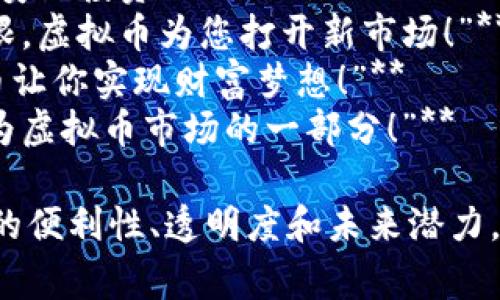 以下是一些虚拟币的广告语示例，旨在吸引潜在投资者和使用者的兴趣：

1. **“跨越国界，虚拟币让交易无界限！”**
2. **“开启你的数字财富之旅，虚拟币等你来探索！”**
3. **“未来的货币，今天就开始投资虚拟币！”**
4. **“信仰科技，投资未来，虚拟币助你财富增值！”**
5. **“加入亿万人的选择，感受虚拟币带来的自由！”**
6. **“你的资产，掌握在自己手中，选择虚拟币！”**
7. **“安全透明，虚拟币让您安心投资！”**
8. **“打破时间和空间的界限，虚拟币为您打开新市场！”**
9. **“小投入，大回报，虚拟币让你实现财富梦想！”**
10. **“了解未来的货币，成为虚拟币市场的一部分！”**

这些广告语旨在传达虚拟币的便利性、透明度和未来潜力，激励消费者进行参与和投资。