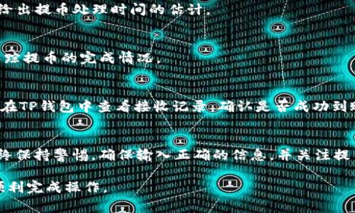 提币到TP钱包的具体操作步骤可能会因交易所的界面和功能有所不同，但通常可以按照以下通用步骤进行：

### 步骤一：登录OK交易所账户
首先，你需要登录你的OK交易所账户。如果你还没有账户，需先完成注册并通过实名认证。

### 步骤二：找到提币选项
登录后，导航到资产管理页面。在这个页面上，通常会有一个“提币”或“提现”的选项。点击进入这一页面。

### 步骤三：选择提币的币种
在提币页面，选择你想要提取到TP钱包的加密货币。比如比特币（BTC）、以太坊（ETH）等。系统会显示该币种的提币地址、限制以及手续费等信息。

### 步骤四：输入TP钱包地址
你需要打开TP钱包，找到你要接收的币种的地址。在TP钱包中，通常会有一个“收款”或“接收”选项，点击后即可复制该地址。返回OK交易所，粘贴到提币地址的输入框中。

### 步骤五：输入提币数量
在相应的框中输入你想提取的数量。请确保你提取的数量不低于交易所设置的最低提币限额。

### 步骤六：确认信息
在提交提币请求之前，请仔细检查你输入的TP钱包地址和提币数量，确保信息无误。错误的地址可能导致资产无法找回。

### 步骤七：进行身份验证
为了确保安全，OK交易所可能会要求你进行身份验证，发送验证码到你的手机或邮箱。按照系统提示完成验证。

### 步骤八：提交提币申请
一切确认无误后，点击“提交”或“提币”按钮。系统会处理你的申请，并通常会给出提币处理时间的估计。

### 步骤九：查看提币状态
你可以在交易所的资产流水或提币记录中查看你的提币状态。这有助于你跟踪提币的完成情况。

### 步骤十：确认钱包到账
通常情况下，提币处理后，币种会在几分钟到几小时内到账TP钱包。你也可以在TP钱包中查看接收记录，确认是否成功到账。

### 结束语
以上就是将币从OK交易所提取到TP钱包的步骤。这个过程非常简单，但请始终保持警惕，确保输入正确的信息，并关注提币的手续费。希望这篇文章对你有所帮助！如果你有任何疑问，欢迎继续咨询。

这篇文章旨在帮助读者轻松理解如何在OK交易所提币到TP钱包，希望你能顺利完成操作。