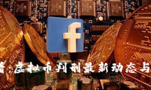 2025必看：虚拟币判刑最新动态与未来趋势