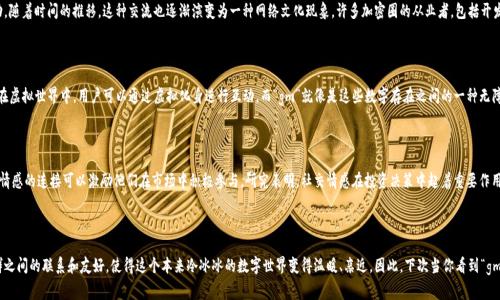 在虚拟货币和区块链社区中，“gm”是“good morning”的缩写，通常用作一种友好的问候，尤其是在社交媒体平台和在线论坛上。这个缩写不仅限于字面上的问候，还是一种文化符号，代表着社区成员之间的友谊和团结。它通常在每天早上被使用，但有时也会延续至一天中的其他时段。

### gm 背后的文化意义

在许多加密货币社区，分享“gm”不仅仅是一句简单的问候，而是一种建立联系、分享愿景的方式。参与者会在彼此的帖文下回复“gm”，以展示他们的存在感和对社区的重视。这种习惯强化了社区的凝聚力，也使得数字货币的交流环境更为亲切和友好。

### gm 与加密文化的交融

此外，使用“gm”也是一种文化现象，尤其是在由年轻、数字化潮流引领的群体中。随着区块链技术的发展，越来越多的有志之士参与其中，他们不仅仅是交易者，更是一个极具活力的社群。使用“gm”这种简单而又直接的表达，帮助他们在这个数字世界中找到归属感。

### gm的使用场合

在Twitter、Discord和Reddit等社交平台上，“gm”的使用极为普遍。早上的问候可能引发一系列互动，随着时间的推移，这种交流也逐渐演变为一种网络文化现象。许多加密圈的从业者，包括开发者、投资者和爱好者，都会在早晨的第一时间发布“gm”，以激励彼此，传递正能量。

### gm与NFT和Metaverse的联系

随着NFT（非同质化代币）和Metaverse（元宇宙）的崛起，“gm”也逐渐成为这些新兴领域的一部分。在虚拟世界中，用户可以通过虚拟化身进行互动，而“gm”就像是这些数字存在之间的一种无障碍交流方式。它赋予了这种互动情感上的温暖，形成了一种共通的语言。

### 在投资中的心理影响

使用“gm”在心理上也可能对投资者产生促动作用。当人们在早晨看到朋友或者同行的问候时，这种情感的连接可以激励他们在市场中积极参与。研究表明，社交情感在投资决策中起着重要作用，因此，像“gm”这样的简单问候也许能够在潜意识中影响人们的行为和决策。

### 结尾

总的来说，“gm”不仅是一个简单的问候语，更是虚拟货币社区中一种重要的文化符号。它强调了社群之间的联系和友好，使得这个本来冷冰冰的数字世界变得温暖、亲近。因此，下次当你看到“gm”时，不妨停下脚步，思考一下这背后蕴含的文化深意，也许会让你对整个社区有更深的理解和感受。