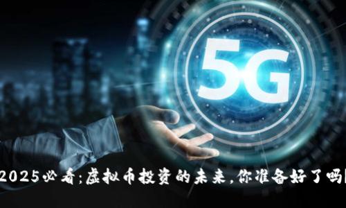 2025必看：虚拟币投资的未来，你准备好了吗？