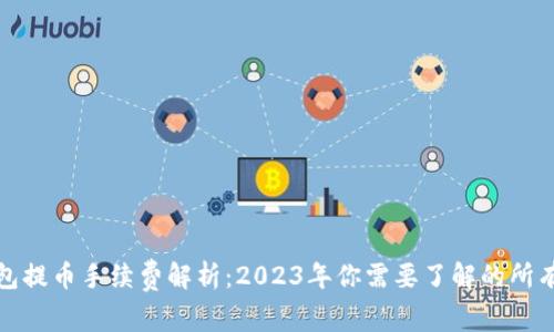 TP钱包提币手续费解析：2023年你需要了解的所有信息