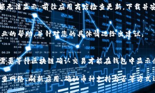 购买的币在TP钱包中没有显示金额的情况可能由多种原因造成，以下是一些可能的解决方案和建议：

1. 检查网络连接
首先，确保您的设备连接到互联网。TP钱包需要网络才能更新账户信息和显示余额。如果网络不稳定，可能导致信息未能及时更新。

2. 切换网络模式
TP钱包支持不同的网络模式，如主网和测试网。如果您不小心切换到了错误的网络，可能会导致购买的币种余额无法显示。在钱包中检查您当前的网络设置，并切换回正确的网络。

3. 刷新钱包
有时，钱包中的余额可能不会立即更新。您可以尝试手动刷新钱包界面或重新启动应用程序，以查看是否能解决问题。

4. 查看交易历史
如果购买的币在钱包中没有显示金额，可以查看交易历史记录。确认交易是否成功，有没有显示正在处理中或失败的交易。如果交易失败，您可能需要重新购买。

5. 确认币种是否支持
TP钱包不支持所有币种，确保您购买的币种在钱包的支持列表中。如果该币种不被支持，您可能无法在钱包中查看余额。

6. 更新TP钱包应用
确保您的TP钱包应用已更新到最新版本。旧版本的应用可能存在某些bug，导致余额无法显示。前往应用商店检查更新，下载并安装新版本。

7. 联系客服
如果以上步骤无法解决您的问题，建议联系TP钱包的客服支持。他们可以提供更专业的帮助，并针对您的具体情况给出建议。

8. 了解区块链确认时间
最后，了解在区块链上进行交易时，确认需要一定的时间。如果您刚购买币种，可能需要等待区块链确认交易才能在钱包中显示余额。

总而言之，购买的币在TP钱包没有显示金额的原因可能复杂多样，用户可以通过检查网络、刷新应用、确认币种支持与否等方式逐步排查问题。如果问题依旧存在，及时联系官方客服获取帮助将是最佳解决方案。