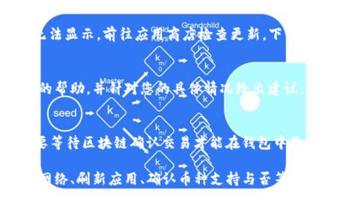 购买的币在TP钱包中没有显示金额的情况可能由多种原因造成，以下是一些可能的解决方案和建议：

1. 检查网络连接
首先，确保您的设备连接到互联网。TP钱包需要网络才能更新账户信息和显示余额。如果网络不稳定，可能导致信息未能及时更新。

2. 切换网络模式
TP钱包支持不同的网络模式，如主网和测试网。如果您不小心切换到了错误的网络，可能会导致购买的币种余额无法显示。在钱包中检查您当前的网络设置，并切换回正确的网络。

3. 刷新钱包
有时，钱包中的余额可能不会立即更新。您可以尝试手动刷新钱包界面或重新启动应用程序，以查看是否能解决问题。

4. 查看交易历史
如果购买的币在钱包中没有显示金额，可以查看交易历史记录。确认交易是否成功，有没有显示正在处理中或失败的交易。如果交易失败，您可能需要重新购买。

5. 确认币种是否支持
TP钱包不支持所有币种，确保您购买的币种在钱包的支持列表中。如果该币种不被支持，您可能无法在钱包中查看余额。

6. 更新TP钱包应用
确保您的TP钱包应用已更新到最新版本。旧版本的应用可能存在某些bug，导致余额无法显示。前往应用商店检查更新，下载并安装新版本。

7. 联系客服
如果以上步骤无法解决您的问题，建议联系TP钱包的客服支持。他们可以提供更专业的帮助，并针对您的具体情况给出建议。

8. 了解区块链确认时间
最后，了解在区块链上进行交易时，确认需要一定的时间。如果您刚购买币种，可能需要等待区块链确认交易才能在钱包中显示余额。

总而言之，购买的币在TP钱包没有显示金额的原因可能复杂多样，用户可以通过检查网络、刷新应用、确认币种支持与否等方式逐步排查问题。如果问题依旧存在，及时联系官方客服获取帮助将是最佳解决方案。