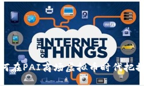 : 2025必看：如何在PAI商场虚拟币时代把握机遇，立刻行动！