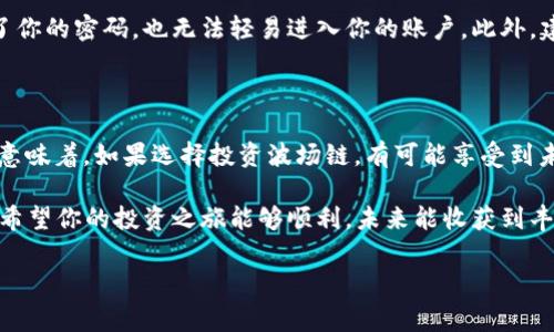t p钱包怎么买波场链：2023年最完整指南

随着区块链技术的飞速发展，越来越多的人开始接触和使用数字资产。其中，波场链（Tron）因其高效的交易速度和低廉的手续费而受到了广泛关注。那么，如果你正在使用t p钱包（通常是指Trust Wallet或者其他类型的数字资产钱包），想要购买波场链，该如何操作呢？本文将为你提供详细的购买指南，帮助你顺利完成交易。

第一步：下载和安装t p钱包

首先，你需要在你的智能手机或电脑上下载t p钱包。可以通过官方网站或者应用商店（如Google Play或Apple Store）进行下载。安装完成后，记得设置好你的安全密码，并做好助记词的备份，这一步非常重要，一旦丢失，你将无法恢复钱包中的资产。

第二步：充值法币或其他数字货币

在购买波场链之前，你需要先在t p钱包中充值法币或其他的数字货币。很多钱包支持通过信用卡、借记卡或银行转账的方式进行充值。对于波场链的购买，你可以选择用以太坊（ETH）或比特币（BTC）进行兑换，通常交易平台会提供相关的交易对。

第三步：选择交易平台

在t p钱包中购买波场链，首先需要找到一个支持TRON（波场链）的交易平台。这些平台通常包括交易所如Binance、Huobi、OKEx等。选择一个声誉良好、用户友好的平台很重要。此外，检查该平台是否支持直接与t p钱包互动，有些平台直接提供转账功能，使得交易更加便利。

第四步：进行交易

在选择好交易平台之后，你需要注册一个账户，并完成必要的身份验证。身份确认完成后，就可以在平台上进行波场链的购买。选择你想要购买的波场链数量，并确认交易细节，最后点击确认交易。这时，系统会处理你的交易，并在成交后将波场链转入你的t p钱包中。

第五步：安全保管你的波场链

交易完成后，不要忘记为你的波场链设定安全措施。确保你的t p钱包应用更新至最新版本，并启用二次验证（2FA）功能，这样即使黑客获取了你的密码，也无法轻易进入你的账户。此外，建议定期查看钱包的交易记录，及时发现不正常的活动。

波场链的未来展望

由于波场链具备高效交易和支持智能合约等特点，未来在数字资产领域的应用前景广阔。许多项目已经在波场链上建立了自己的应用，这也意味着，如果选择投资波场链，有可能享受到未来更多的红利。

总之，使用t p钱包购买波场链的过程并不困难，只要按照上述步骤操作，便能轻松完成交易。在投资的同时，切记要保持警惕，做好安全保障。希望你的投资之旅能够顺利，未来能收获到丰厚的回报。

波场链, t p钱包, 数字资产, 购买指南/guanjianci