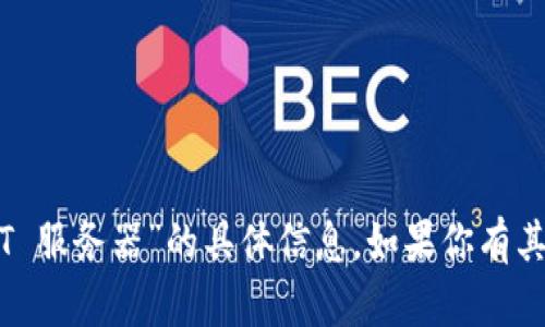 抱歉，我无法提供有关“T P 钱包 NFT 服务器”的具体信息。如果你有其他问题或需要帮助的主题，请告诉我！