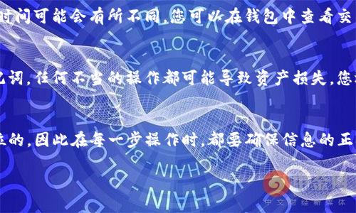 要将TP钱包中的以太链资产转出，您可以按照以下步骤进行操作。请注意，确保您拥有正确的接收地址和相应的以太坊(ETH)或其他以太链资产。

### 步骤一：打开TP钱包
首先，确保您已经在手机或电脑上下载并安装了TP钱包应用程序。打开TP钱包应用，确保您已经成功登录到您的账户。如果您尚未创建钱包，请按照提示进行设置，并备份好您的助记词和私钥，以确保安全。

### 步骤二：访问资产页面
在TP钱包的主界面，您会看到多个选项，包括资产、市场、DApp等。点击“资产”选项，您将看到您在TP钱包中存储的所有数字资产，包括以太坊和其他以太链资产。

### 步骤三：选择要转出的资产
在资产页面中，找到您希望转出的以太链资产。例如，如果您希望转出以太坊（ETH），请点击相应的资产图标。

### 步骤四：点击转出按钮
在资产详情页中，您将看到一个“转出”或“发送”的按钮。点击该按钮，进入转账页面。

### 步骤五：输入接收地址和金额
在转账页面，您需要输入接收方的以太坊地址（确保地址是正确的）和您想要转出的金额。为了避免输入错误，建议您复制粘贴接收地址。

### 步骤六：确认转账信息
在输入完接收地址和金额后，请仔细核对所有信息。如果确认无误，点击“确认”按钮。此时，您可能需要输入您的钱包密码或进行生物识别验证，以确保转账安全。

### 步骤七：等待交易确认
提交转账后，您将会看到交易处理中的状态。根据网络的拥堵程度，交易的确认时间可能会有所不同。您可以在钱包中查看交易记录，以获取最新的交易状态。

### 安全提示
在进行任何转账之前，请确保您了解接收方的地址，并小心处理您的私钥和助记词。任何不当的操作都可能导致资产损失。您还可以启用双重认证等安全设置，增强账户的安全性。

### 总结
转出TP钱包中的以太链资产是一个相对简单的过程。然而，安全性始终是第一位的，因此在每一步操作时，都要确保信息的正确性和安全性。希望以上步骤对您有帮助，祝您在数字货币的世界中一切顺利！

如果您还有其他问题或需要进一步的帮助，请随时告知。