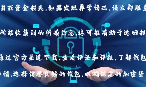 下载了假TP钱包后，建议您立即采取以下措施：

1. 立即解除与钱包的连接
首先，如果您已经下载了假TP钱包，务必立刻断开与该钱包的任何连接。这包括注销您的账户和断开与任何交易所或其它应用的链接。这是保证您的资产安全的第一步。

2. 修改相关密码
其次，如果您在假钱包中使用了任何个人信息或登录凭证，请立即更改您所用的邮箱、交易所或其他相关账户的密码。这样可以有效降低您的信息被盗取的风险。

3. 监控个人资产
与此同时，建议您定期检查您的其他钱包或交易所账户，以确认是否有异常交易或资金损失。如果发现异常情况，请立即联系相关服务提供商。

4. 报告问题
如果您已经损失了资金，尽快向相关平台和当地执法部门报告此事，并提供您所能收集到的所有信息。这可能有助于追回损失或阻止进一步的欺诈行为。

5. 学习辨别真伪
最后，防止今后再遭受类似风险，建议您认真学习辨别正品钱包的技巧。例如，通过官方渠道下载，查看评论和评级，了解钱包的安全机制等。确保在下载或使用任何加密货币钱包之前都做好充分的调查。

总之，下载假TP钱包后，最重要的是立刻采取行动来保护您的资产安全。保持警惕，选择信誉良好的钱包，以确保您的加密货币资产安全无虞。