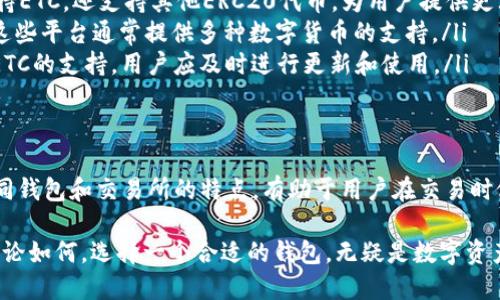 要解决“TP钱包怎么不支持ETC”的问题，我们需要从多个角度进行分析，包括TP钱包的特点、ETC的相关信息，以及可能的解决方案。

什么是TP钱包？
TP钱包是一款便捷的数字货币钱包，支持多种区块链资产的存储、转账和管理。它的设计初衷是为用户提供一个安全、易用的数字资产管理工具。通过TP钱包，用户可以方便地进行各种交易和资产管理，因此吸引了大量数字货币爱好者。

什么是ETC？
以太坊经典（Ethereum Classic, ETC）是以太坊（Ethereum, ETH）的一个分支。ETC在2016年因社区对一个重大事件的不同看法而产生，其核心理念是“代码即法律”，与ETH的集中治理有明显区别。ETC致力于保持去中心化和开发者自由的原则，它有自己的区块链和独立的资产流动。

TP钱包不支持ETC的原因
TP钱包之所以不支持ETC，可能有以下几个原因：
ul
    listrong技术限制：/strongTP钱包可能在底层技术上尚未集成ETC的相关协议，这意味着用户无法通过该钱包进行ETC的存储或转账。/li
    listrong市场策略：/strong钱包提供商可能更倾向于支持主流或前景更广阔的数字货币，从而选择性地忽略了一些相对较冷门或者流动性较差的资产。/li
    listrong安全考虑：/strongETC的安全问题也时常被讨论，尤其是在曾经的51%攻击事件之后，TP钱包可能出于用户资产安全的考虑，选择不支持ETC。/li
    listrong用户需求：/strong如果TP钱包的用户群体对ETC的需求相对较低，钱包提供方可能不愿意投入资源去开发这种支持。/li
/ul

如何解决TP钱包不支持ETC的问题？
虽然TP钱包当前不支持ETC，但用户仍有几种解决方案：
ul
    listrong使用其他钱包：/strong市场上有许多钱包支持ETC，比如MetaMask、MyEtherWallet等。这些钱包不仅支持ETC，还支持其他ERC20代币，为用户提供更大的灵活性。/li
    listrong寻找支持ETC的交易所：/strong用户可以通过主流交易所（如Binance、Huobi等）进行ETC的交易和存储，这些平台通常提供多种数字货币的支持。/li
    listrong关注TP钱包的更新：/strong用户可以通过官方渠道关注TP钱包的更新动态。如果未来TP钱包决定增加对ETC的支持，用户应及时进行更新和使用。/li
/ul

总结
虽然TP钱包当前不支持ETC，但用户可以通过其他方式进行ETC的存储和交易。对数字货币的认识需要与时俱进，了解不同钱包和交易所的特点，有助于用户在交易时做出更加明智的选择。

总之，数字货币的技术和市场变化迅速，我们需要时刻关注钱包、交易所和资产的动态，以便及时调整自己的投资策略。无论如何，选择一个合适的钱包，无疑是数字资产投资的重要一步。