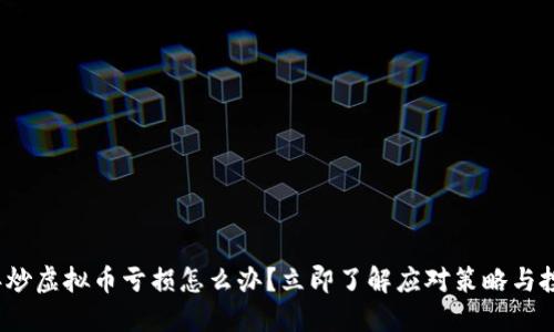2023年炒虚拟币亏损怎么办？立即了解应对策略与投资技巧