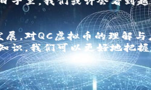 QC虚拟币是一种数字货币，通常用于特定的区块链生态系统内。虽然目前没有太多公众熟知的信息，但以下是关于QC虚拟币的一些基本介绍和分析。

什么是QC虚拟币？
QC虚拟币，通常是指在某个特定平台或应用中发行和使用的数字资产。虚拟币广泛用于在线交易、资产转移、劳务支付等场景。不同于传统的法定货币，QC虚拟币依托于区块链技术，实现去中心化的数据信息管理。

QC虚拟币的来源
这种虚拟币的来源通常与某些特定的区块链项目相关。例如，一些平台可能推出自己的代币来促进生态系统内的交易、奖励用户、或者为其平台上的服务提供支付手段。因此，QC虚拟币可能是在特定的平台或项目中根据需求推出的，代表了该项目的经济价值。

QC虚拟币的使用场景
QC虚拟币的用途可能包括但不限于以下几个方面：
ul
    listrong在线交易：/strong通过QC虚拟币，用户能够在平台上进行各类商品和服务的交易。/li
    listrong奖励机制：/strong某些应用可能会采用QC虚拟币作为用户参与活动的奖励，激励用户更积极地参与平台生态。/li
    listrong资产转移：/strong用户可以利用QC虚拟币在不同平台间进行快速的资产转移，避免了传统金融服务的高费用。/li
    listrong投资交易：/strong随着数字货币市场的兴起，QC虚拟币也可能作为一种投资工具，为用户提供了新的资产配置选择。/li
/ul

虚拟币市场的发展趋势
近年来，全球虚拟币市场经历了巨大的变化。各类数字货币的设计和应用不断推陈出新，改变了用户的交易方式和投资习惯。QC虚拟币的出现，正是这一市场变化的缩影。
虽然市面上有众多虚拟币，但用户必须保持警惕以及理性的态度。一方面，虚拟币交易的迅猛发展吸引了大量投资者，另一方面，行业内的不确定性与随之而来的风险也不可忽视。因此，了解QC虚拟币背后的项目、团队以及应用场景，对于用户而言尤为重要。

如何安全地购买和存储QC虚拟币
随着虚拟币的流行，安全问题成为了用户关心的重要话题。因此，如何安全地购买和存储QC虚拟币是每位投资者都需要思考的。
ul
    listrong选择合规的交易平台：/strong在购买QC虚拟币前，确保选择一个合规且信誉良好的交易平台，以保证交易的安全和稳定性。/li
    listrong使用冷钱包存储：/strong为了防止黑客攻击和资产丢失，建议用户将QC虚拟币存储在冷钱包中，而非直接存放于交易平台上。/li
    listrong定期备份:/strong 用户还需定期备份私钥及其他重要信息，避免因设备故障而导致的资产损失。/li
/ul

未来的展望
随着区块链技术的不断成熟，QC虚拟币及其背后的项目也将面临更广泛的应用场景和挑战。这意味着，环绕QC虚拟币的生态系统将不断进化，用户的需求和市场的变化也将进一步推动其发展。
此外，区块链技术本身的透明性和去中心化特征，为QC虚拟币的信任和价值传递提供了新的可能性。因此，在未来的日子里，我们或许会看到越来越多的实体商业和机构将QC虚拟币纳入到支付和交易的范畴中。

总结
总体来说，QC虚拟币作为一种新兴的数字资产，有其独特的应用价值和市场潜力。而随着用户的认知提升和科技的发展，对QC虚拟币的理解与应用将变得更加广泛。然而，用户在参与之前，必须谨慎行事，详细了解相关信息，确保自身的投资安全。
在探索QC虚拟币的过程中，投资者应与时俱进，密切关注市场动态，以便做出明智的决策。通过合理的策略和专业的知识，我们可以更好地把握这一新时代所带来的机遇。

QC虚拟币,数字货币,区块链,投资/guanjianci
