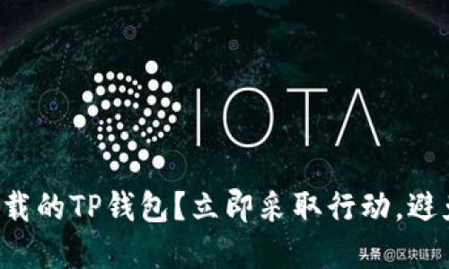 如何找回卸载的TP钱包？立即采取行动，避免资产损失！