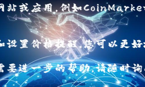 要在TP钱包中设置查看所买加密货币的价格，您可以按照以下步骤进行操作：

1. 下载并安装TP钱包
首先，确保您已经下载并安装了TP钱包应用。这款钱包支持多种加密货币，并允许用户随时查找和管理其资产。进入应用后，您需要创建一个新钱包或导入已有的钱包。如果您是新用户，请确保安全保存您的助记词。

2. 添加您的加密货币
在TP钱包中，您首先需要添加您所购买的加密货币。点击“资产”选项，然后选择“添加Token”。在搜索框中输入您要添加的币种名称，找到后点击“添加”按钮。完成后，您将在资产列表中看到该币种。

3. 查看资产的价格
一旦您添加了您所购买的币种，点击该币种的图标即可进入查看页面。在这个页面中，您不仅可以看到当前的币种数量，还可以查看其当前价格。通常，TP钱包会显示该币种与法定货币（如美元或人民币）的实时汇率。

4. 设置价格提醒
如果您希望在币价变动时收到通知，TP钱包也提供了价格提醒功能。在币种的详细信息页面，寻找“价格提醒”或类似的选项，设置您希望的价格范围。这样，当价格达到您设定的条件时，您就会收到相应的通知。

5. 定期关注市场动态
除了在TP钱包中查看价格外，建议您定期关注市场动态。您可以使用一些加密货币市场监测网站或应用，例如CoinMarketCap或CoinGecko，了解行业新闻和价格走势。这将帮助您做出更为明智的投资决策。

总结
在TP钱包中设置和查看所购买币种的价格是一个相对简单的过程。通过添加币种、查看价格和设置价格提醒，您可以更好地管理和监控您的加密货币投资。同时，保持对市场的关注，以便在适当的时候作出反应。

这样，您就可以轻松地在TP钱包中设置并查看您购买的币种价格了！如果您还有其他问题或需要进一步的帮助，请随时询问。