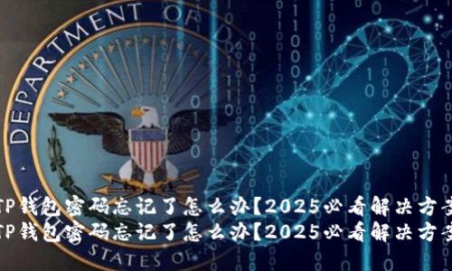 TP钱包密码忘记了怎么办？2025必看解决方案
TP钱包密码忘记了怎么办？2025必看解决方案