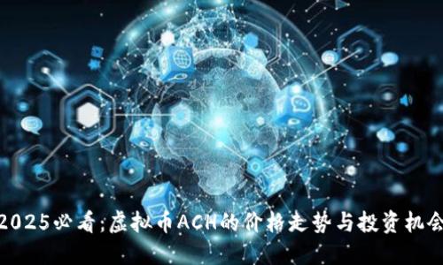 2025必看：虚拟币ACH的价格走势与投资机会