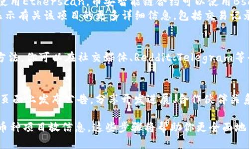 要查询TP钱包中的币的项目信息，可以按照以下步骤进行操作。请注意，这里提供的一些步骤可能会因TP钱包的版本或更新而有所不同，但总体流程应该是相似的。

### 1. 打开TP钱包
首先，确保你已经下载并安装了TP钱包应用。如果你已经安装了，请打开应用并登录你的钱包账户。

### 2. 选择币种
在TP钱包的主界面上，你会看到各类数字货币的列表。找到你想要查询的币种，点击进入该币种的详情页面。

### 3. 查看币种信息
在币种的详情页面，你应该能看到该币种的当前余额、市场价格、涨跌幅等信息。在此页面中，通常也会有“项目介绍”或“关于该币种”这样的选项。点击它，你就可以获得该币种的详细信息，例如项目的白皮书、官方网站、社交媒体链接等。

### 4. 通过区块链浏览器查询
如果TP钱包没有提供足够的信息，你还可以利用区块链浏览器查询更多的项目放信息。以下是一般的查询步骤：

- **找到合约地址**：在币种详情页中，寻找该币种的智能合约地址。
- **访问区块链浏览器**：根据币种的类型，访问相应的区块链浏览器。例如，以太坊合约可以使用Etherscan，币安智能链合约可以使用BscScan等。
- **输入合约地址**：在区块链浏览器中输入找到的合约地址，访问该地址的页面。这通常会显示有关该项目的更多详细信息，包括交易记录、持有者分布等。

### 5. 社区与论坛
除了在TP钱包和区块链浏览器中查询信息，参与相关的社区或论坛也是获取项目放信息的好方法。你可以在社交媒体、Reddit、Telegram等平台上找到相关的项目讨论，了解其他投资者的看法和经验。

### 6. 关注项目更新
最后，建议你定期关注各个项目的最新动态和更新。许多项目会在他们的官方网站或社交媒体页面上发布公告，分享开发进展、合作伙伴关系、社区活动等信息。这将有助于你更好地了解该项目的前景以及你所持币种的潜在价值。

综上所述，通过TP钱包中的相关功能、区块链浏览器、社交媒体和社区互动，你能够获得所需的币种项目放信息。这些步骤将帮助你更全面地了解所投资的项目，从而做出更明智的投资决策。