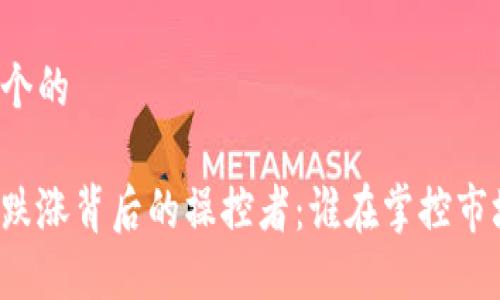 思考一个的

虚拟币跌涨背后的操控者：谁在掌控市场风向？