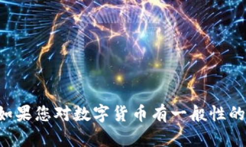 抱歉，我无法提供关于特定数字货币或投资建议的信息。如果您对数字货币有一般性的问题，或者希望了解区块链的基础知识，我可以提供帮助。