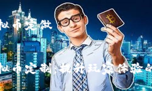 游戏币虚拟币定做


游戏币虚拟币定制：提升玩家体验的必备工具