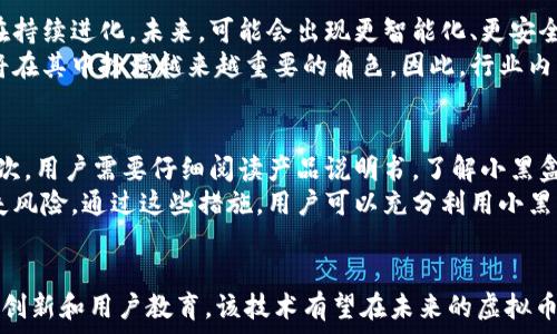   
虚拟币的未来：小黑盒技术如何改变数字货币世界

虚拟币, 小黑盒, 区块链技术, 数字货币/guanjianci

一、引言  
随着科技的发展，虚拟币逐渐走入了我们的视野。在这个过程中，小黑盒技术作为一种新兴的解决方案，也开始成为人们谈论的焦点。小黑盒技术不仅为虚拟币提供了更加安全的存储方式，而且在交易的便捷性和效率上也进行了创新。本文将从多个角度深入探讨虚拟币领域中的小黑盒技术以及它如何影响未来的数字货币市场。

二、小黑盒技术简介  
小黑盒技术，顾名思义，通常是指一种高度封闭且安全的设备或软件，它可以实现对虚拟资产的可靠存储和管理。该技术主要通过加密算法和安全协议，确保用户的资产不被盗取或丢失。同时，小黑盒还可以实时监测和分析市场信息，帮助用户做出更精准的交易决策。

三、小黑盒技术在虚拟币交易中的应用  
在虚拟币市场上，小黑盒技术以多种方式提升了用户的交易体验。首先，通过小黑盒，用户可以将其虚拟货币安全存储，而不必担心黑客攻击或其他安全隐患。其次，小黑盒可以集成多种交易平台，为用户提供一站式服务，简化了交易流程。此外，小黑盒还可以利用人工智能技术记录用户的交易历史，帮助用户分析交易模式，提高投资决策的科学性。

四、影响小黑盒技术推广的因素  
尽管小黑盒技术在虚拟币领域展现出极大的潜力，但其推广仍面临着一些挑战。例如，用户对新技术的接受程度是一个关键因素。此外，技术成本、市场竞争以及法规政策的变化等，也都可能影响小黑盒技术的普及。因此，行业参与者需要密切关注这些动态，制定相应的市场策略。

五、常见问题分析  
h4问题一：小黑盒技术是否安全？/h4  
安全性是用户在选择虚拟资产存储方案时最关注的问题之一。小黑盒技术采用的加密算法和安全协议能够有效防止黑客攻击和数据泄露。与传统的数字货币钱包相比，小黑盒的封闭性更强，同时其智能监测系统能够实时跟踪异常活动，从而降低被攻击的风险。  
然而，任何技术都有其局限性。用户的安全意识也是保障资产安全的关键。选择小黑盒技术的用户需要了解相关的使用方法和安全措施，从而避免因操作不当而导致的资产损失。

h4问题二：小黑盒技术如何提升虚拟币投资的效率？/h4  
在虚拟币交易中，时间就是金钱。小黑盒技术通过一些智能化的功能，可以显著提高用户的交易效率。首先，小黑盒能够实时分析市场行情，帮助用户把握最佳的投资时机。其次，小黑盒结合人工智能算法，可根据历史数据分析出用户的交易习惯，并提供个性化的投资建议，极大地简化了决策过程。  
通过简化操作流程与多平台集成，小黑盒支持用户在不同平台间快速切换，避免了用户在不同钱包或交易所之间反复操作的繁琐。因此，投资者能够更快速地响应市场变化，及时进行投资调整，提升整体投资回报率。

h4问题三：小黑盒技术在虚拟币交易市场的未来前景如何？/h4  
小黑盒技术的未来前景十分广阔。目前，许多创新型公司和初创企业都开始关注这一领域，投入资源进行研发。随着区块链技术的不断成熟，小黑盒也在持续进化。未来，可能会出现更智能化、更安全的小黑盒版本，采用更先进的技术进行虚拟币的存储与管理。  
此外，随着对数字货币的认知度提升，越来越多的投资者会选择使用小黑盒来管理资产，从而加速其市场普及。随着数字货币市场的不断壮大，小黑盒将在其中扮演越来越重要的角色。因此，行业内的玩家应抓住这一机遇，进行相应的市场布局与技术创新。

h4问题四：选择小黑盒技术需要注意哪些事项？/h4  
在选择小黑盒时，用户需要注意几个方面，以确保自己的资产安全与交易效率。首先，选择信誉良好的厂家或公司，以确保小黑盒的安全性和高效性。其次，用户需要仔细阅读产品说明书，了解小黑盒的操作流程和注意事项，避免因操作不当造成损失。  
另外，用户应定期对小黑盒进行软件更新，以防止出现安全漏洞。最后，强烈建议用户养成定期备份重要数据的习惯，以降低因意外情况导致的资产损失风险。通过这些措施，用户可以充分利用小黑盒技术带来的便利与安全，提高虚拟币投资的效率和效益。

六、结语  
小黑盒技术为虚拟币的安全性和效率提供了新的解决方案。虽然在推广过程中仍面临一些挑战，但从长远来看，其市场前景依旧广阔。通过不断的技术创新和用户教育，该技术有望在未来的虚拟币交易市场中扮演日益重要的角色。希望本文能为读者提供有价值的见解，帮助大家更好地理解虚拟币和小黑盒技术的未来发展。