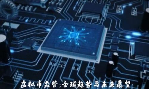 
虚拟币监管：全球趋势与未来展望