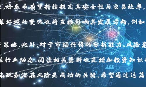 哈乐币虚拟币：未来数字货币的投资前景与潜力分析
哈乐币, 虚拟币, 数字货币, 投资前景/guanjianci

哈乐币虚拟币的概述
在数字货币风起云涌的时代，哈乐币作为一种新兴的虚拟币，其独特的优势和市场潜力引起了广泛的关注。哈乐币不仅是一种交易工具，更是许多人投资和理财的新选择。它在区块链技术的支持下，具备了去中心化、匿名性和透明度等特征，使得越来越多的用户愿意加入哈乐币的生态体系。

哈乐币的发行机制和区块链技术的结合，让它不仅能作为支付工具，还能作为资产储存和增值的手段。凭借其合理的流通量和逐渐增加的市场需求，哈乐币在数字货币市场中的地位愈加重要。然而，投资哈乐币也并非没有风险，了解其基本原理及市场动态是语言的必要前期准备。

哈乐币的技术背景与优势
哈乐币基于先进的区块链技术，采用了去中心化的网络结构，这意味着没有中央机构来控制其运行。每一笔交易都会记录在区块链上，确保透明性和不可篡改性。这种结构使得哈乐币在交易时具有极高的安全性，降低了被黑客攻击或欺诈的风险。

此外，哈乐币的交易速度较快，用户可以在几分钟内完成交易，这与传统银行的跨国转账相比，大大提高了效率。同时，哈乐币的交易手续费较低，这使得其在国际支付方面具有一定的竞争优势。

更重要的是，哈乐币采用了智能合约技术，这使得其不仅仅是一种货币，更是一个可编程的金融工具。用户可以根据自己的需求来设定交易的条件，确保交易的自动化和安全性。

哈乐币的市场发展情况
自哈乐币推出以来，其市场表现引人注目。尤其是在全球范围内，越来越多的商家开始接受哈乐币作为支付方式。同时，许多投资者也开始将哈乐币作为未来投资的一部分。在诸多数字货币中，哈乐币凭借其技术优势和良好的市场口碑逐渐占据了一定的市场份额。

哈乐币的市值逐年增长，交易量也不断攀升。在一些大型交易平台上，哈乐币的流动性非常强，这也意味着用户在市场上更容易买入或卖出哈乐币。此外，社区的活跃度也是哈乐币成功的重要因素，持续的技术更新和用户支持让哈乐币能够保持良好势头。

投资哈乐币的潜在风险与挑战
尽管哈乐币的前景乐观，但投资数字货币仍然面临诸多风险。首先是市场波动性。由于数字货币市场相对较新，价格波动较大，投资者可能会面临较大的财务损失。此外，哈乐币的价值受多种因素影响，包括政策法规、技术发展和网络安全等，极有可能导致短期内的价格急剧波动。

其次，监管环境也可能影响哈乐币的市场表现。各国政府对于数字货币的监管态度不一，有些国家对其发展持支持态度，而有些国家则采取相对保守的立场。相关法律法规的变化可能会对哈乐币的流通和使用产生直接影响。

最后，技术风险也是不可忽视的因素。虽然区块链技术本身具有高度安全性，但黑客攻击、技术漏洞或者其他不可预知的事件都可能导致财产损失。因此，对于潜在投资者来说，做好足够的市场调研以及风险评估是十分重要的。

如何评估哈乐币的投资价值
投资任何资产都需要对其价值进行全面评估，对于哈乐币也是如此。首先，投资者应该关注哈乐币的市场表现，包括其价格走势、交易量、社区反响等。这些指标可以帮助判断哈乐币的受欢迎程度及市场前景。

其次，了解哈乐币的技术背景也至关重要。公众对哈乐币的技术理解程度直接影响其长期价值，投资者应关注开发团队的技术实力、产品更新以及未来的发展规划。

最后，政策动向对哈乐币的影响也不容忽视。投资者应密切关注与数字货币相关的政策法规变化，做好相应的调整，以规避潜在风险。

常见问题解答

h4哈乐币如何与其他虚拟币区别开来？/h4
哈乐币与市场上其他虚拟币如比特币、以太坊等相比，具有几个独特的特点。首先是其技术架构，哈乐币采用了更新的共识算法，能够在保证安全性的基础上提升交易速度。此外，哈乐币的生态系统更加完善，拥有多种应用场景，包括在线支付、智能合约等，使其在实际使用中具有更高的灵活性。

其次是市场定位。哈乐币旨在成为一种面向大众的虚拟货币，除了吸引投资者，其更多的是希望促进日常交易和应用。此外，哈乐币的流通策略与其他虚拟币也有所不同，通过与各类商家合作，可以确保其在市场上的广泛应用。

h4如何购买哈乐币？/h4
购买哈乐币的方式相对简单，用户可以通过多种渠道进行交易。首先，可以选择在数字货币交易平台上注册账户，进行法币与哈乐币的兑换。在这些平台中，用户只需按照平台的指南进行身份验证，就可以开始进行交易。

其次，用户还可以选择通过朋友或者其他交易者直接进行点对点交易。这种方式更为灵活，适合于小额交易。此外，部分线下商家也开始接受哈乐币支付，用户可以通过购物直接获得哈乐币。

h4哈乐币的未来发展趋势如何？/h4
未来，哈乐币的发展趋势将受到多重因素影响。首先，技术不断创新将是推动其发展的重要动力。随着区块链技术的不断演进，哈乐币有望持续提高其安全性与交易效率。

其次，市场接受度也将影响哈乐币的未来发展。若越来越多的商家和用户开始使用哈乐币，其市场需求将明显上升。此外，政策环境的变化也将直接影响其发展方向。例如，一些国家可能会更进一步放宽对数字货币的监管措施，这将推动哈乐币的广泛应用。

h4投资哈乐币需要具备哪些知识与技能？/h4
投资哈乐币前，了解区块链及数字货币的基本知识至关重要。投资者需要掌握哈乐币的技术原理、市场表现、以及基本的投资策略。此外，对于市场行情的分析能力、风险意识以及合理的投资规划也是成功投资的关键。

同时，投资者还应关注外部环境的变化，包括政策法规、市场趋势等，这些都可能直接影响投资决策。此外，参与专业社群、关注行业动态、阅读相关资料也是增加投资知识的重要手段。

总结而言，哈乐币作为一种新兴的虚拟币，其市场潜力和投资价值愈加受到重视。但在进行投资之前，了解其技术背景、市场表现和潜在风险是成功的关键。希望通过这篇文章，能够帮助投资者更好地理解和评估哈乐币的投资前景。