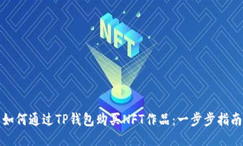 如何通过TP钱包购买NFT作品：一步步指南