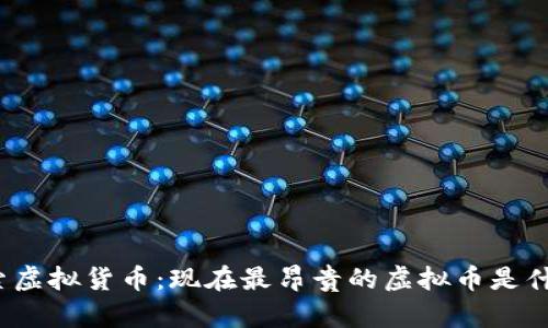 探索虚拟货币：现在最昂贵的虚拟币是什么？