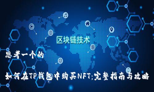 思考一个的

如何在TP钱包中购买NFT：完整指南与攻略